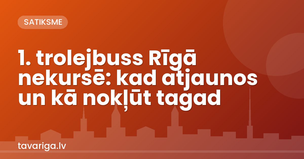 1. trolejbuss Rīgā nekursē: kad atjaunos un kā nokļūt tagad