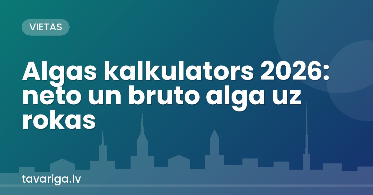 Algas kalkulators 2026: neto un bruto alga uz rokas