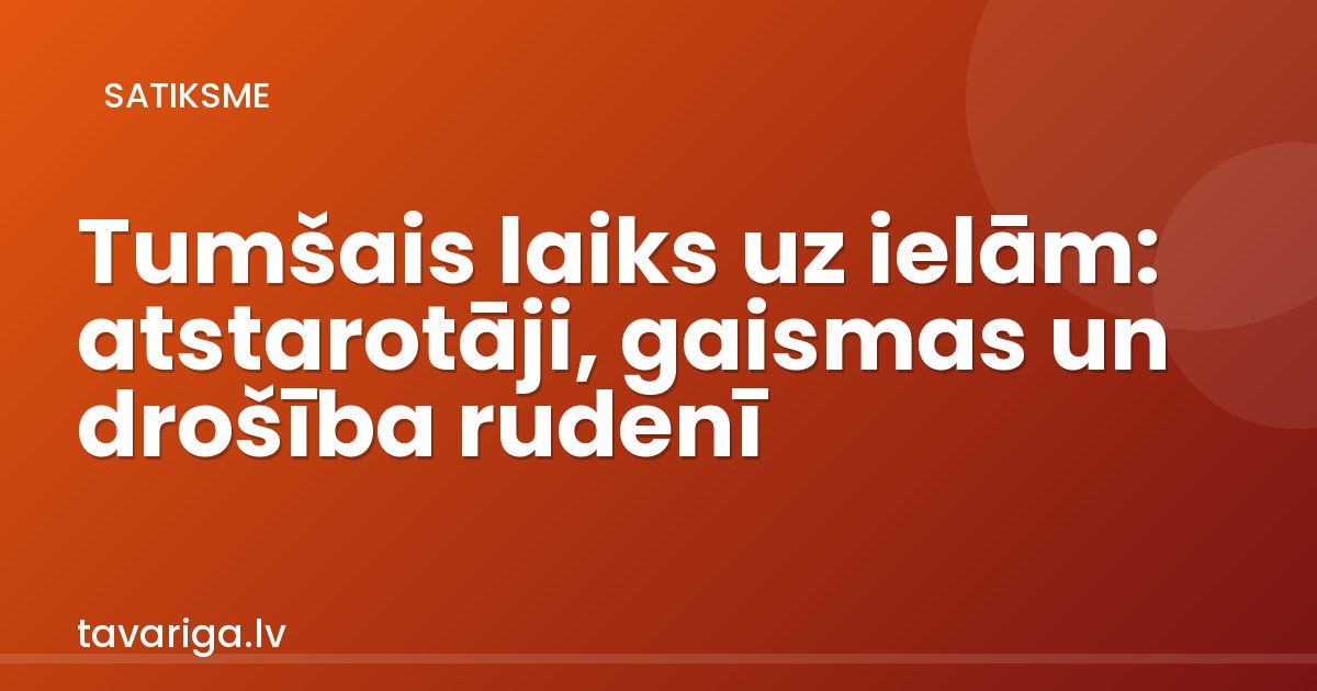 Tumšais laiks uz ielām: atstarotāji, gaismas un drošība rudenī