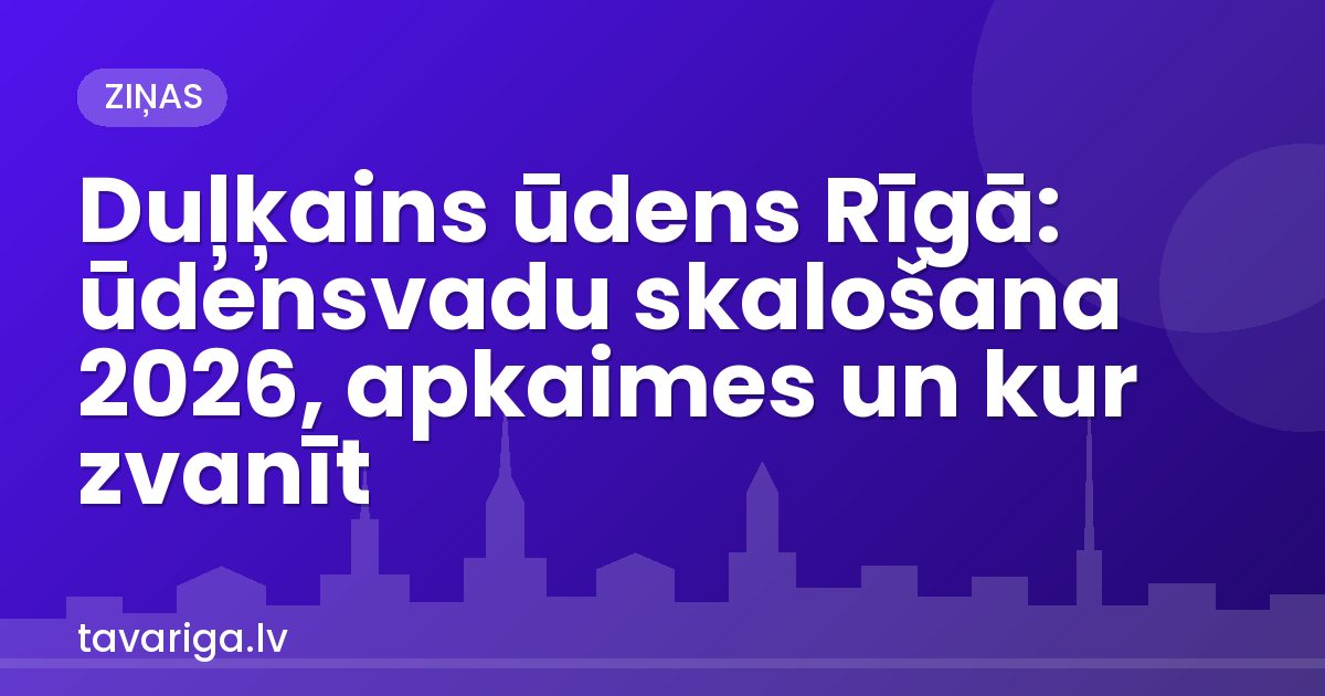 Duļķains ūdens Rīgā: ūdensvadu skalošana 2026, apkaimes un kur zvanīt