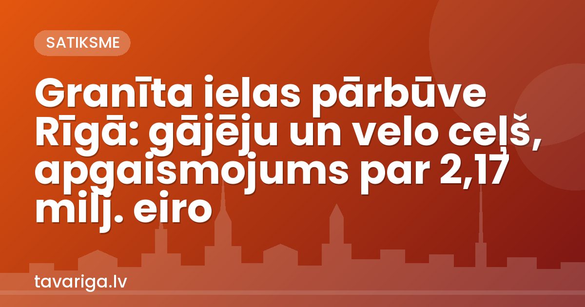 Granīta ielas pārbūve Rīgā: gājēju un velo ceļš, apgaismojums par 2,17 milj. eiro