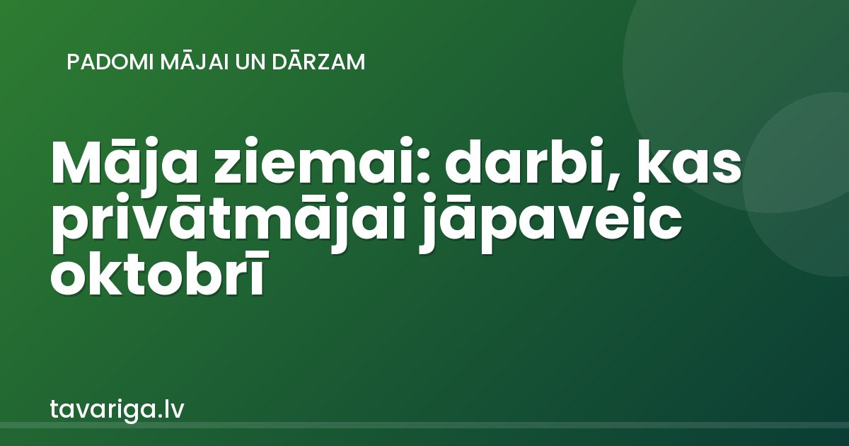 Māja ziemai: darbi, kas privātmājai jāpaveic oktobrī