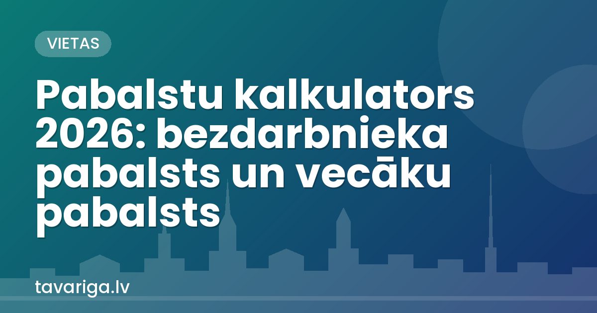 Pabalstu kalkulators 2026: bezdarbnieka pabalsts un vecāku pabalsts