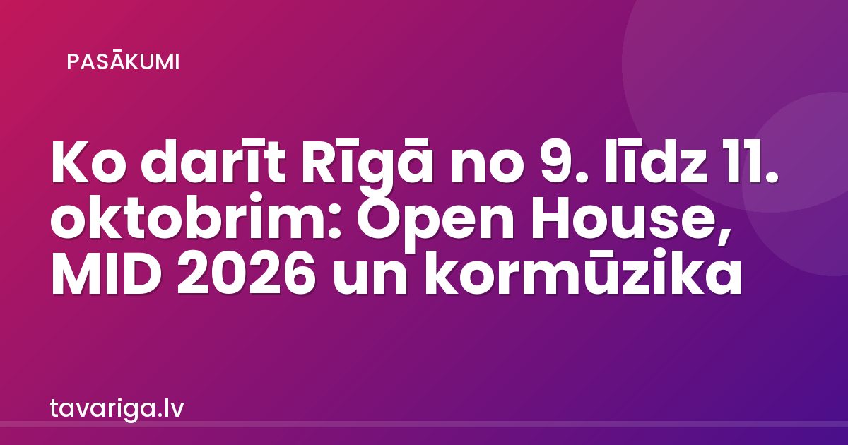 Ko darīt Rīgā no 9. līdz 11. oktobrim: Open House, MID 2026 un kormūzika