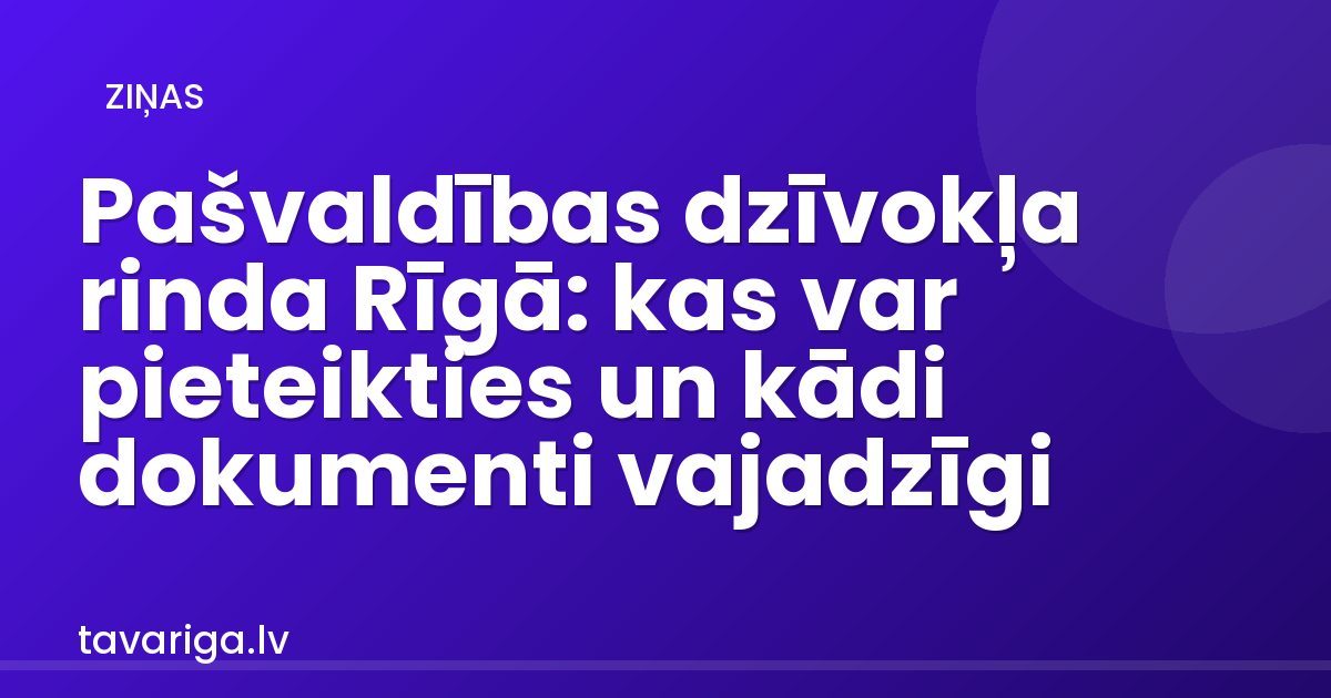 Pašvaldības dzīvokļa rinda Rīgā: kas var pieteikties un kādi dokumenti vajadzīgi