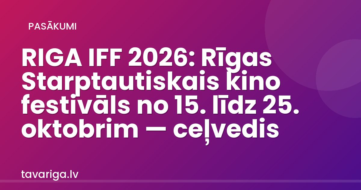 RIGA IFF 2026: Rīgas Starptautiskais kino festivāls no 15. līdz 25. oktobrim — ceļvedis
