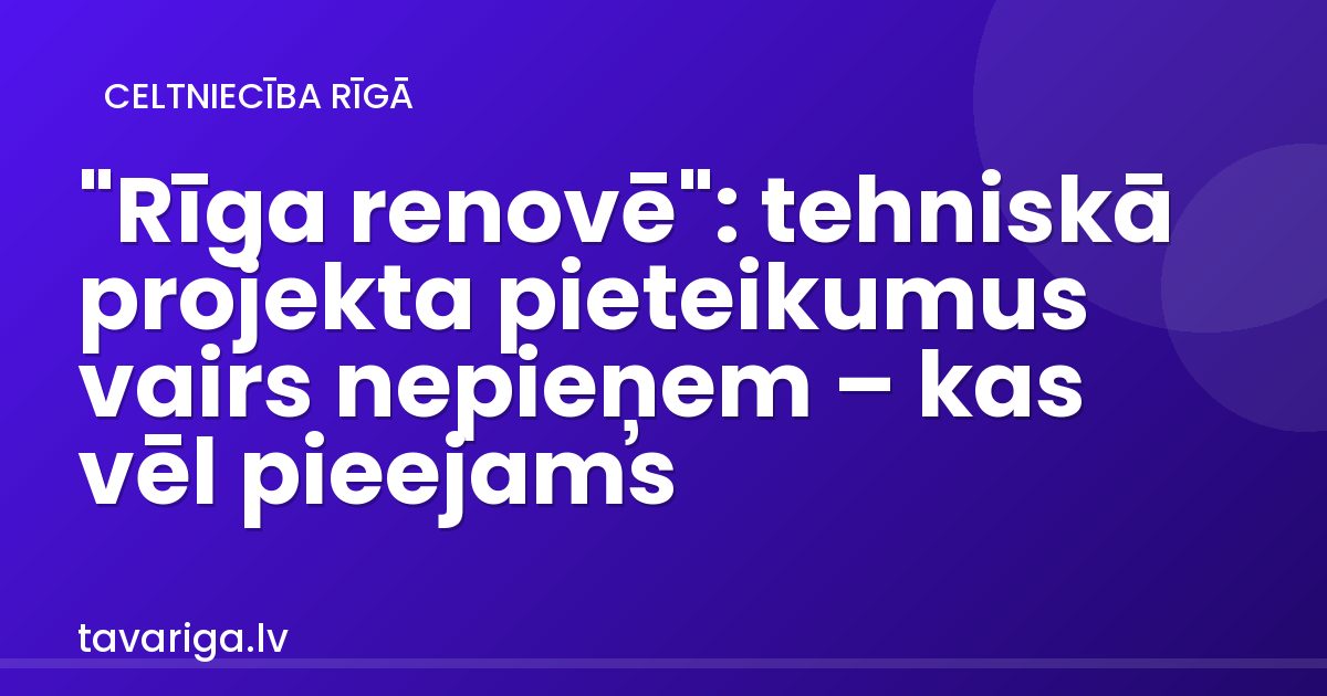 "Rīga renovē": tehniskā projekta pieteikumus vairs nepieņem – kas vēl pieejams