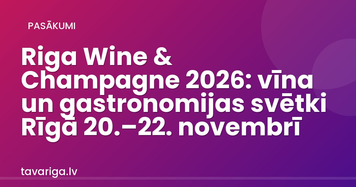 Riga Wine & Champagne 2026: vīna un gastronomijas svētki Rīgā 20.–22. novembrī