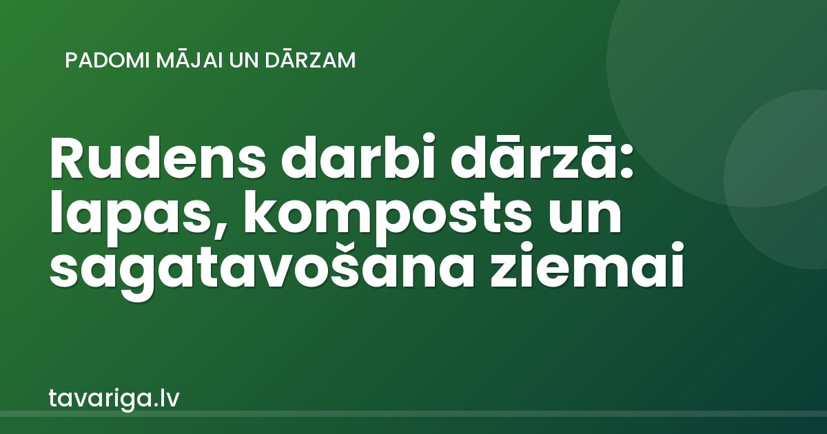 Rudens darbi dārzā: lapas, komposts un sagatavošana ziemai