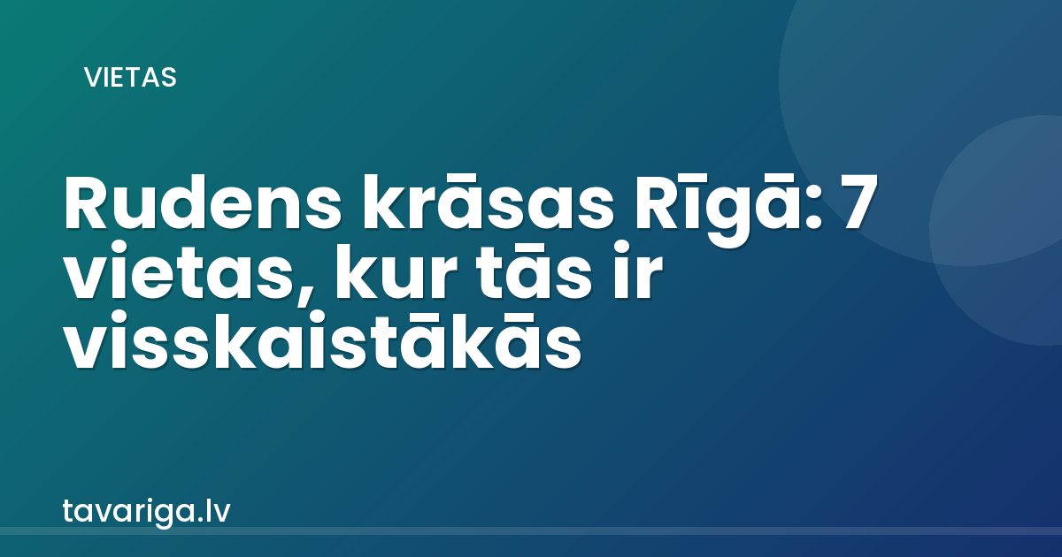 Rudens krāsas Rīgā: 7 vietas, kur tās ir visskaistākās