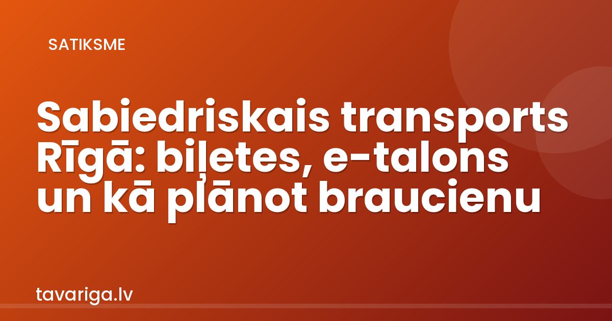 Sabiedriskais transports Rīgā: biļetes, e-talons un kā plānot braucienu