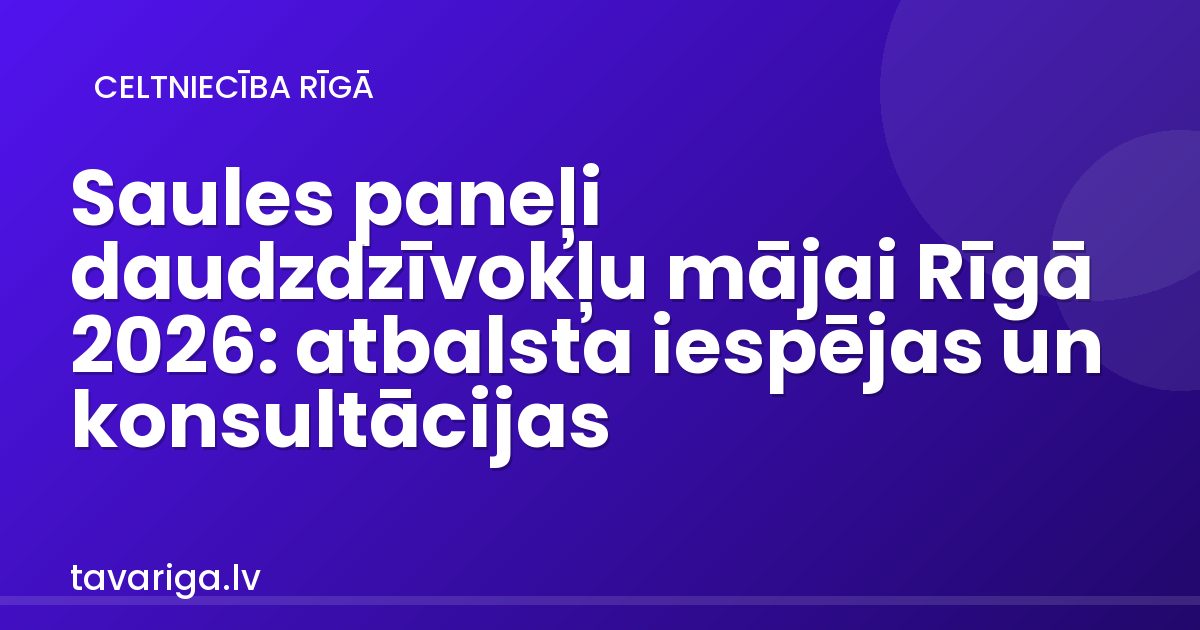 Saules paneļi daudzdzīvokļu mājai Rīgā 2026: atbalsta iespējas un konsultācijas