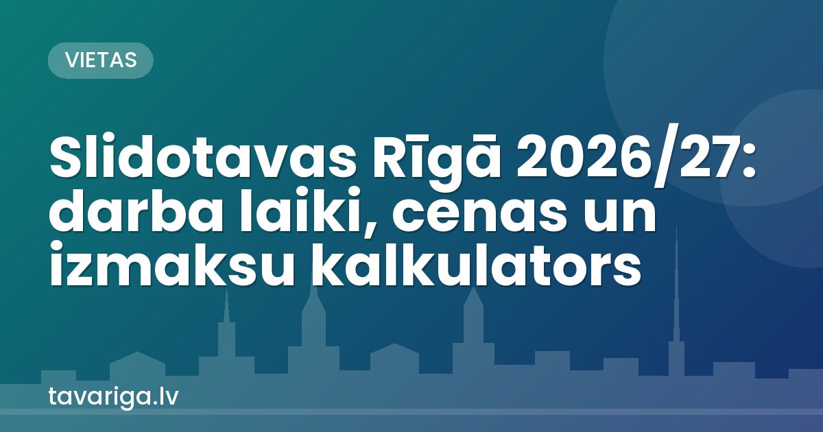 Slidotavas Rīgā 2026/27: darba laiki, cenas un izmaksu kalkulators
