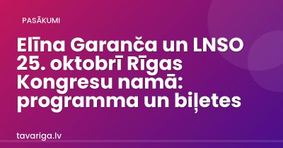 Elīna Garanča un LNSO 25. oktobrī Rīgas Kongresu namā: programma un biļetes