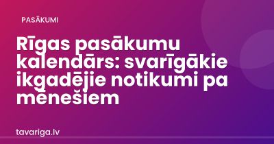 Rīgas pasākumu kalendārs: svarīgākie ikgadējie notikumi pa mēnešiem