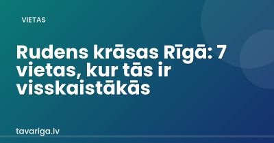Rudens krāsas Rīgā: 7 vietas, kur tās ir visskaistākās