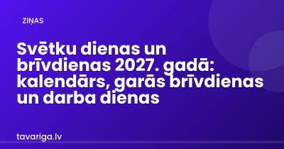 Svētku dienas un brīvdienas 2027. gadā: kalendārs, garās brīvdienas un darba dienas