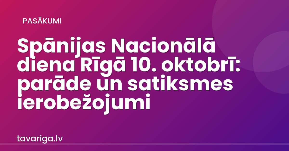 Spānijas Nacionālā diena Rīgā 10. oktobrī: parāde un satiksmes ierobežojumi