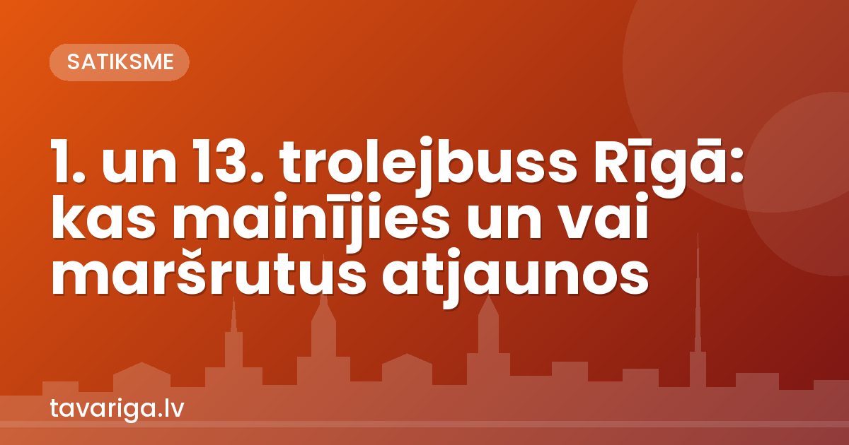 1. un 13. trolejbuss Rīgā: kas mainījies un vai maršrutus atjaunos