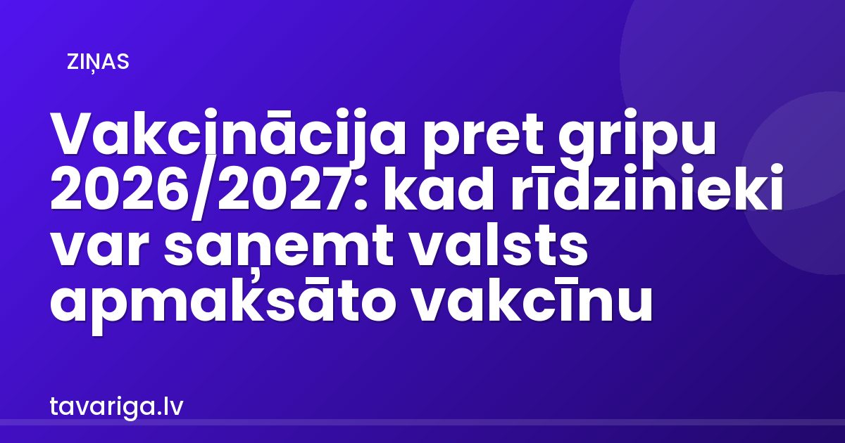 Vakcinācija pret gripu 2026/2027: kad rīdzinieki var saņemt valsts apmaksāto vakcīnu