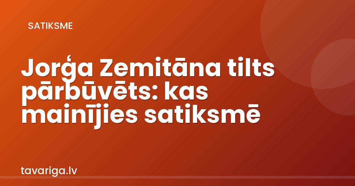 Jorģa Zemitāna tilts pārbūvēts: kas mainījies satiksmē